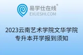 2023云南艺术学院文华学院专升本开学报到须知