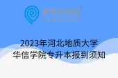 2023年河北地质大学华信学院专升本报到须知