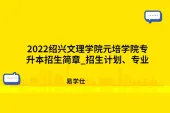 2022绍兴文理学院元培学院专升本招生简章_招生计划、专业