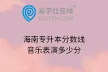 海南专升本分数线音乐表演多少分