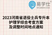 2023河南省退役士兵专升本护理学综合考查方案及调整时间地点通知