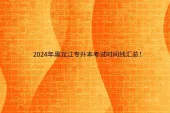 2024年黑龙江专升本考试时间线汇总