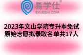 2023年文山学院专升本免试原始志愿拟录取名单共17人