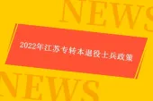 2022年江苏专转本退役士兵政策 1月22日志愿填报3月20日考查！