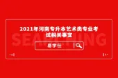 2021年河南专升本艺术类专业考试相关事宜重磅发布！