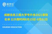 成都信息工程大学专升本2021录取名单 公示期时间6月15日-6月21日