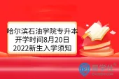 哈尔滨石油学院专升本开学时间8月20日，2022新生入学须知