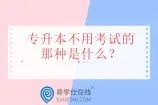 专升本不用考试的那种是什么？退役士兵或免试比赛