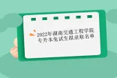 2022年湖南交通工程学院专升本免试生录取人数为17人，具体查看录取名单！