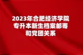 2023年合肥经济学院专升本档案邮寄和党团关系转接！