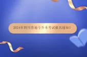 2024年四川普通专升本考试报名通知！