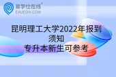 昆明理工大学2022年报到须知，专升本新生可参考
