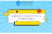 安徽医科大学2023年专升本专业课考试地点及其安排