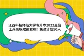 江西科技师范大学专升本2022退役士兵录取政策发布！免试计划50人