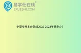 宁夏专升本分数线2022-2023年是多少？