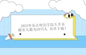 2023年乐山师范学院专升本报名人数为2875人 名单下载！