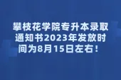 攀枝花学院专升本录取通知书2023年发放时间为8月15日左右！
