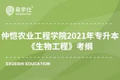 仲恺农业工程学院2021年专升本《生物工程》科目考纲