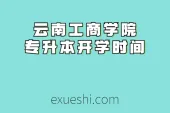 云南工商学院专升本开学时间_2021新生指南