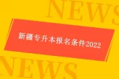 新疆专升本报名条件2022 招生对象和报考条件发生变化！