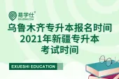 乌鲁木齐专升本报名时间_2021年新疆专升本考试时间