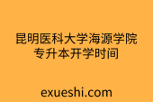 昆明医科大学海源学院专升本开学时间_2021入学指南