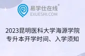 2023昆明医科大学海源学院专升本开学时间、入学须知