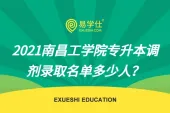 2021南昌工学院专升本调剂录取名单多少人？