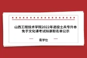 山西工程技术学院2022年退役士兵专升本免于文化课考试拟录取名单公示