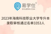 2023年海南科技职业大学专升本录取审核通过名单3353人