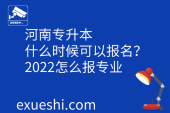 河南专升本什么时候可以报名？2022怎么报专业