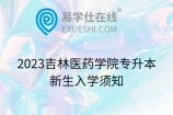 2023吉林医药学院专升本新生入学须知