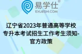 辽宁省2023年普通高等学校专升本考试招生工作考生须知-官方政策