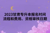 2023甘肃专升本报名时间流程和费用、资格审核日期