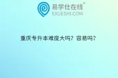 重庆专升本难度大吗？容易吗？