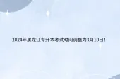 2024年黑龙江专升本考试时间调整为3月10日
