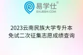 2023云南民族大学专升本免试二次征集志愿成绩查询