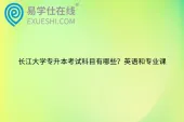长江大学专升本考试科目有哪些？英语和专业课