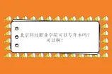 北京科技职业学院可以专升本吗？可以啊！