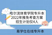 哈尔滨体育学院专升本2022年推免考查方案，招生计划仅4人