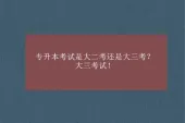 专升本考试是大二考还是大三考？大三考试！