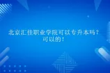 北京汇佳职业学院可以专升本吗？可以的！