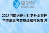 2023河南退役士兵专升本管理学类综合考查成绩和排名查询