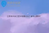江西专升本工匠计划是什么？有什么要求？