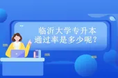 临沂大学专升本通过率是多少呢？录取率达到60%了吗？