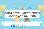2022年云南专升本第三次征集志愿补录时间7月7-8日，分数线公布