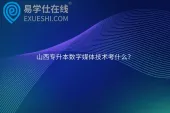 山西专升本数字媒体技术考什么？英语、数学和C程序设计