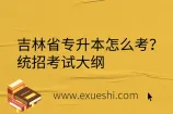 吉林省专升本怎么考？统招考试大纲