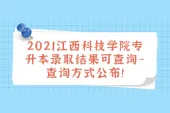 2021江西科技学院专升本录取结果可查询~查询方式公布！