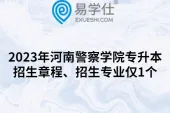 2023年河南警察学院专升本招生章程、招生专业仅1个
